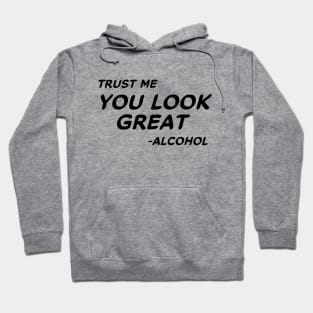 Trust Me You Look Great - Alcohol #1 Hoodie